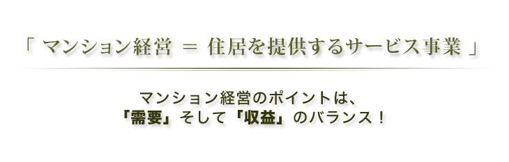 「不動産経営＝住居を提供するサービス事業」不動産経営のポイントは、「需要」そして「収益」のバランス！